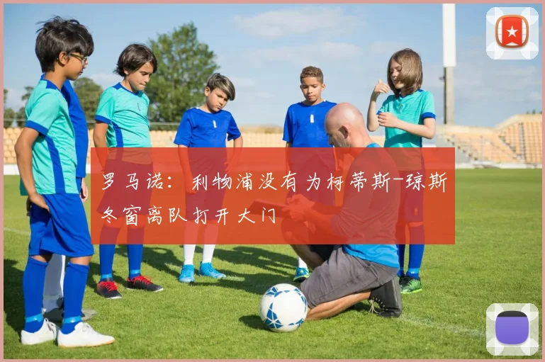罗马诺：利物浦没有为柯蒂斯-琼斯冬窗离队打开大门